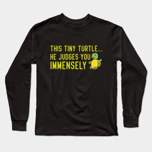 This tiny turtle... he judges you immensely Long Sleeve T-Shirt